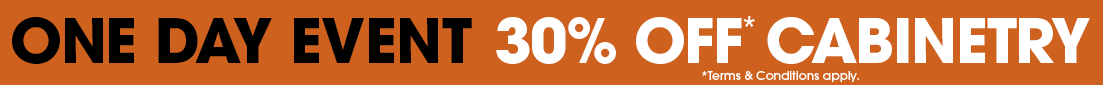 ONE DAY EVENT - 30% OFF* CABINETRY