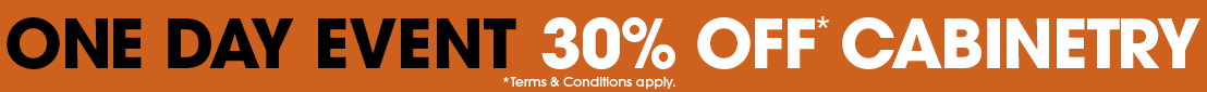 ONE DAY EVENT - 30% OFF* CABINETRY